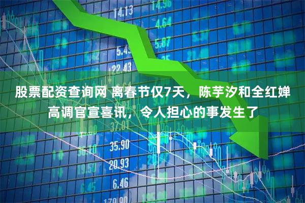 股票配资查询网 离春节仅7天，陈芋汐和全红婵高调官宣喜讯，令人担心的事发生了