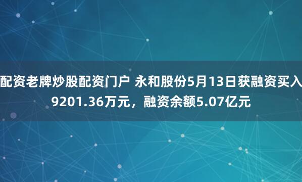 配资老牌炒股配资门户 永和股份5月13日获融资买入9201.36万元，融资余额5.07亿元